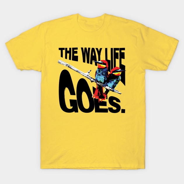 The way Life Goes 2 T-Shirt by Spenceless Designz